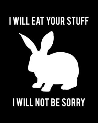 I Will Eat Your Stuff. I Will Not Be Sorry: Rabbit Gift for People Who Love Their Pet Bunny - Funny Saying on Black and White Cover Design for Rabbit Lovers - Blank Lined Journal or Notebook - Parks, Maryanne a