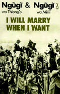 I Will Marry When I Want - Ngguggi, and Ngugi Wa Thiong'o, and Ngugi, Wa Marii