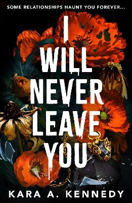 I Will Never Leave You: Some relationships haunt you forever... - Kennedy, Kara A.