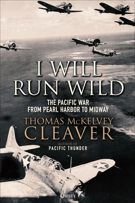 I Will Run Wild: The Pacific War from Pearl Harbor to Midway - McKelvey Cleaver, Thomas