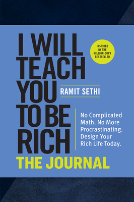 I Will Teach You to Be Rich: The Journal: No Complicated Math. No More Procrastinating. Design Your Rich Life Today. - Sethi, Ramit
