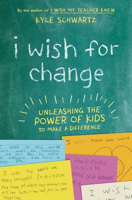I Wish for Change: Unleashing the Power of Kids to Make a Difference - Schwartz, Kyle