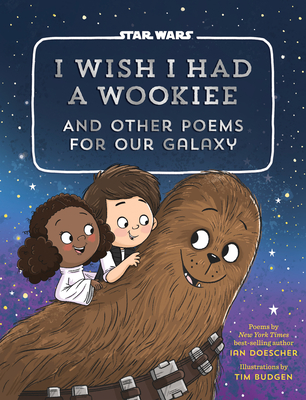 I Wish I Had a Wookiee: And Other Poems for Our Galaxy - Doescher, Ian, and Budgen, Tim