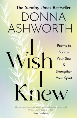 I Wish I Knew: Poems to Soothe Your Soul & Strengthen Your Spirit - Ashworth, Donna