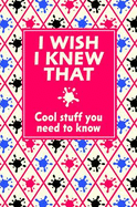 I Wish I Knew That: Cool Stuff You Need to Know - Authors, Various