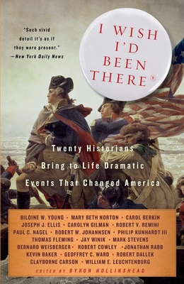 I Wish I'd Been There: Twenty Historians Bring to Life the Dramatic Events That Changed America - Hollinshead, Byron