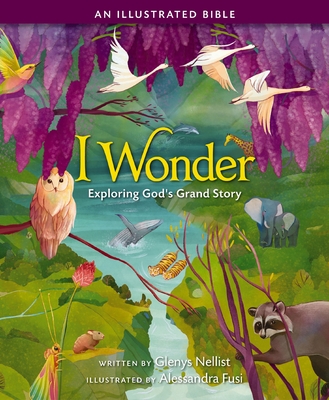 I Wonder: Exploring God's Grand Story: An Illustrated Bible - Nellist, Glenys
