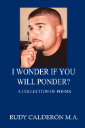 I Wonder if You Will Ponder?: A collection of poems