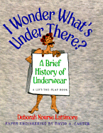I Wonder What's Under There?: A Brief History of Underwear - Lattimore, Deborah Nourse