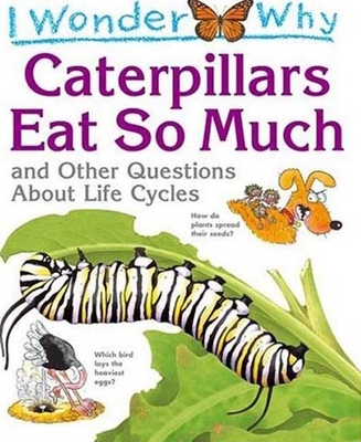 I Wonder Why Caterpillars Eat So Much: And Other Questions about Life Cycles - Weber, Belinda