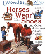 I Wonder Why Horses Wear Shoes: And Other Questions about Horses