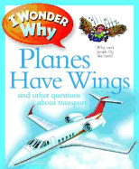 I Wonder Why Planes Have Wings: And other questions about transport
