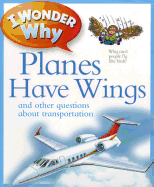 I Wonder Why Planes Have Wings: And Other Questions about Transportation