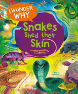 I Wonder Why Snakes Shed Their Skin: And Other Questions about Reptiles