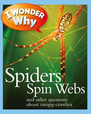 I Wonder Why Spiders Spin Webs: And Other Questions about Creepy Crawlies - O'Neill, Amanda