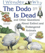 I Wonder Why the Dodo Is Dead: And Other Questions about Animals in Danger