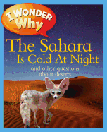 I Wonder Why the Sahara Is Cold at Night: And Other Questions about Deserts