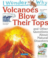 I Wonder Why Volcanoes Blow Their Tops: And Other Questions about Natural Disasters