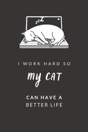 I Work Hard So My Cat Can Have a Better Life: Blank Lined Journal Notebook, Size 6x9, Fun Gift Idea for Cat Lover, Boss, Coworker, Friends, Office, Thank You, Gift Ideas for Men, Man, Woman, Lady, Secret Santa, New Year, Christmas, Birthday