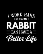 I Work Hard So That My Rabbit Can Have a Better Life: Rabbit Gift for People Who Love Rabbits - Funny Saying on Red Cover Design for Bunny Lovers - Blank Lined Journal or Notebook