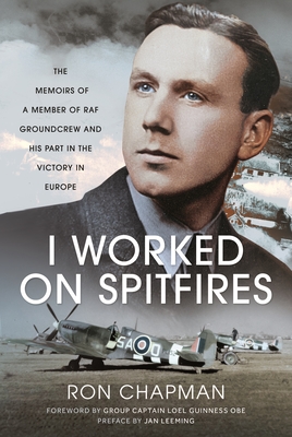 I Worked on Spitfires: The Memoirs of a Member of RAF Groundcrew and his Part in the Victory in Europe - Chapman, Ronald L