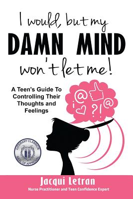 I Would, But My Damn Mind Won't Let Me: A Teen's Guide to Controlling Their Thoughts and Feelings - Letran, Jacqui