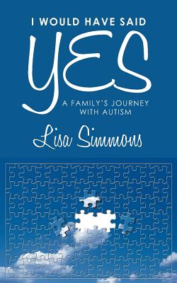 I Would Have Said Yes: A Family's Journey with Autism - Simmons, Lisa