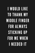 I Would Like To Thank My Middle Finger For Always Sticking Up For Me When I Needed It: Funny Gift for Coworkers & Friends - Blank Work Journal with Sarcastic Office Humour Quote for Women & Men Colleagues - Adult Gag Gift