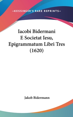 Iacobi Bidermani E Societat Iesu, Epigrammatum Libri Tres (1620) - Bidermann, Jakob