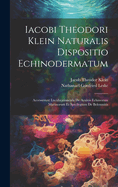 Iacobi Theodori Klein Naturalis Dispositio Echinodermatum: Accesserunt Lucubratiuncula De Aculeis Echinorum Marinorum Et Spicilegium De Belemnitis