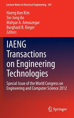 Iaeng Transactions on Engineering Technologies: Special Issue of the World Congress on Engineering and Computer Science 2012 - Kim, Haeng Kon (Editor), and Ao, Sio-Iong (Editor), and Amouzegar, Mahyar A (Editor)