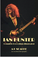 Ian Hunter: Complete Recordings Illustrated