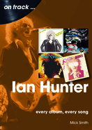 Ian Hunter On Track: Every Album, Every Song