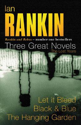 Ian Rankin: Three Great Novels: The Lost Years: Let It Bleed, Black & Blue, The Hanging Garden - Rankin, Ian