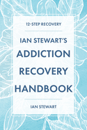 Ian Stewart's Addiction Recovery Handbook: 12-Step Recovery