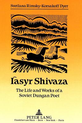 Iasyr Shivaza: The Life and Works of a Soviet Dungan Poet - Dyer, Svetlana Rimsky-Korsakoff