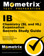 IB Chemistry (SL and HL) Examination Secrets Study Guide: IB Test Review for the International Baccalaureate Diploma Programme