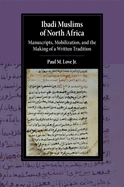 Ibadi Muslims of North Africa: Manuscripts, Mobilization, and the Making of a Written Tradition