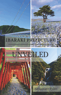 Ibaraki Prefecture Unveiled: Your Complete Guide to Japan's Hidden Treasures: Discovering Breathtaking Landscapes, Timeless Traditions, and Authentic Adventures in Japan's Enchanting Heartland