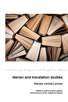 Iberian and Translation Studies: Literary Contact Zones - Gimeno Ugalde, Esther (Editor), and Pinto, Marta Pacheco (Editor), and Fernandes, ngela (Editor)