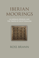 Iberian Moorings: Al-Andalus, Sefarad, and the Tropes of Exceptionalism