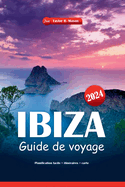 Ibiza Guide de voyage 2024: Explorez les meilleures plages, la vie nocturne et les attractions incontournables avec des conseils utiles pour votre plan de vacances parfait