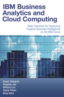 IBM Business Analytics and Cloud Computing: Best Practices for Deploying Cognos Business Intelligence to the IBM Cloud - Jhingran, Anant, and Jou, Stephan, and Lee, William