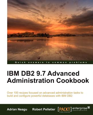 IBM DB2 9.7 Advanced Administration Cookbook - Neagu, Adrian, and Pelletier, Robert