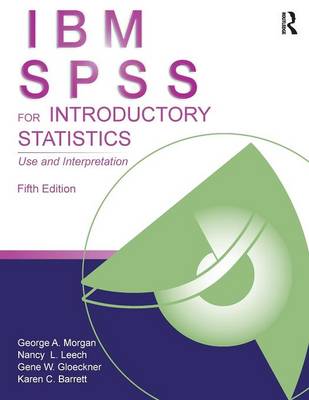 IBM SPSS for Introductory Statistics: Use and Interpretation, Fifth Edition - Morgan, George A, and Leech, Nancy L, and Gloeckner, Gene W