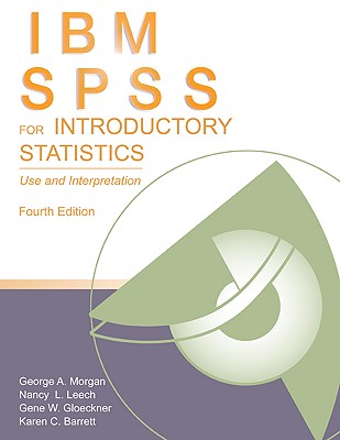 IBM SPSS for Introductory Statistics: Use and Interpretation, Fourth Edition - Morgan, George A., and Leech, Nancy L., and Gloeckner, Gene W.