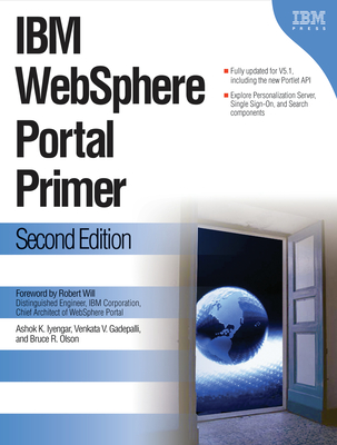 IBM Websphere Portal Primer: Second Edition - Iyengar, Ashok, and Olson, Bruce, and Gadepalli, Venkata