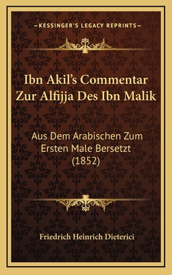 Ibn Akil's Commentar Zur Alfijja Des Ibn Malik: Aus Dem Arabischen Zum Ersten Male Bersetzt (1852) - Dieterici, Friedrich (Translated by)