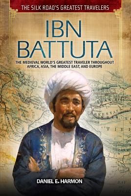 Ibn Battuta: The Medieval World's Greatest Traveler Throughout Africa, Asia, the Middle East, and Europe - Harmon, Daniel E