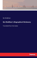 Ibn Khallikan's Biographical Dictionary: Translated from the Arabic